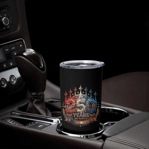 250 Years No Kings Tumbler Cup Patriotic Independence Anniversary TS12 Print Your Wear