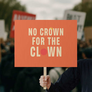 Funny No Crown For The Clown Protest Sign Anti Authoritarian Humor TS12 Horizontal 18" × 24" Orange Print Your Wear