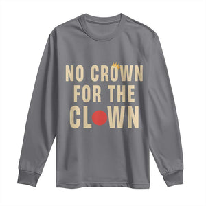 Funny No Crown For The Clown Long Sleeve Shirt Anti Authoritarian Humor TS12 Charcoal Print Your Wear