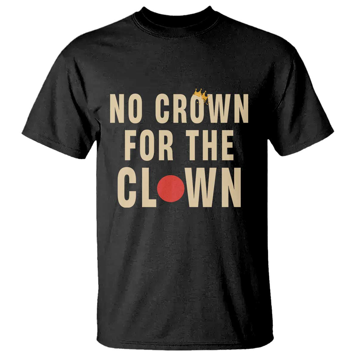 Funny No Crown For The Clown T Shirt Anti Authoritarian Humor TS12 Black Print Your Wear