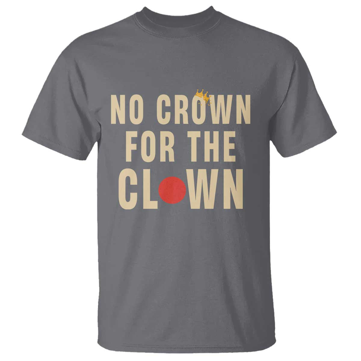 Funny No Crown For The Clown T Shirt Anti Authoritarian Humor TS12 Charcoal Print Your Wear