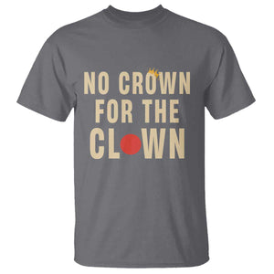 Funny No Crown For The Clown T Shirt Anti Authoritarian Humor TS12 Charcoal Print Your Wear