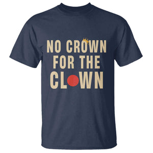 Funny No Crown For The Clown T Shirt Anti Authoritarian Humor TS12 Navy Print Your Wear