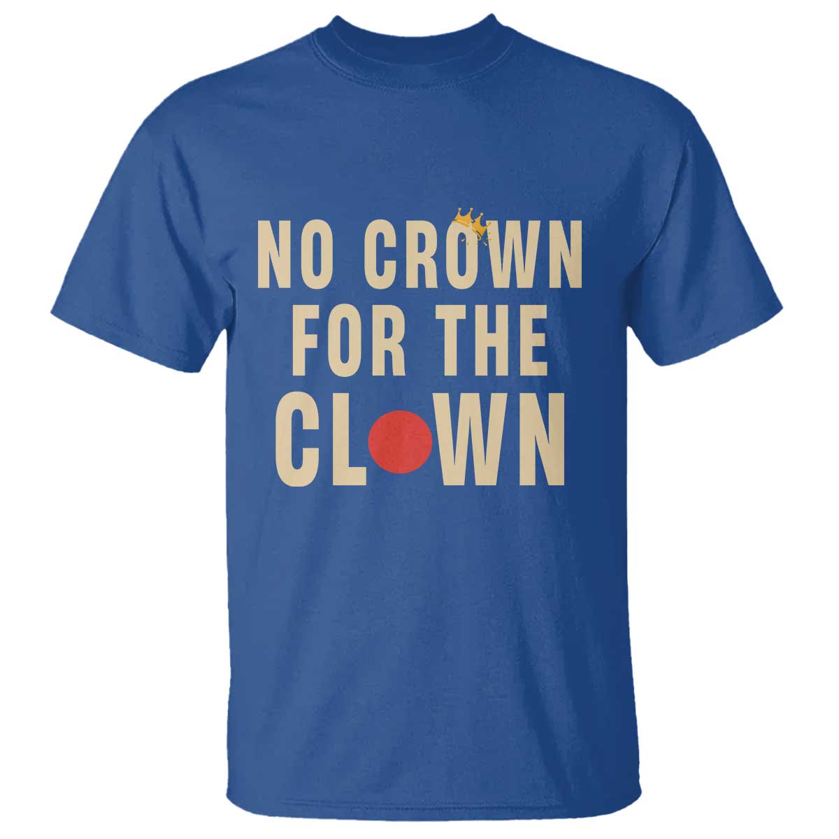 Funny No Crown For The Clown T Shirt Anti Authoritarian Humor TS12 Royal Blue Print Your Wear