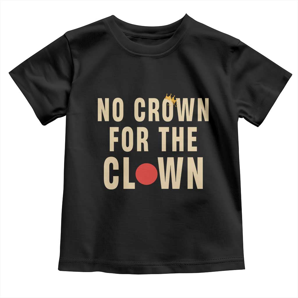 Funny No Crown For The Clown Toddler T Shirt Anti Authoritarian Humor TS12 Black Print Your Wear