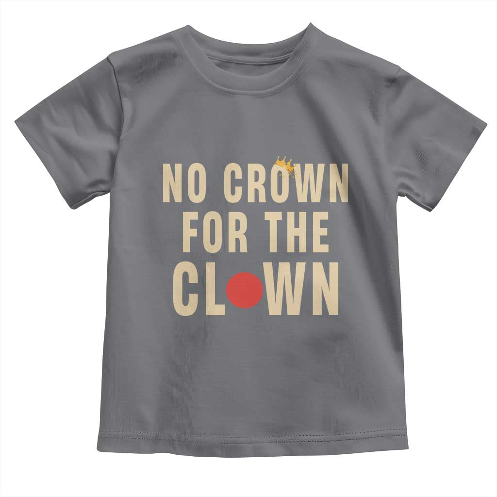 Funny No Crown For The Clown Toddler T Shirt Anti Authoritarian Humor TS12 Charcoal Print Your Wear