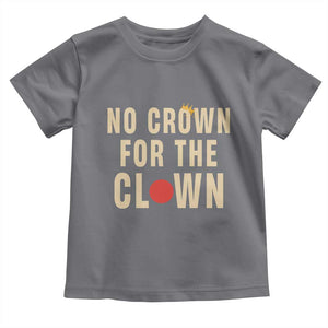 Funny No Crown For The Clown Toddler T Shirt Anti Authoritarian Humor TS12 Charcoal Print Your Wear