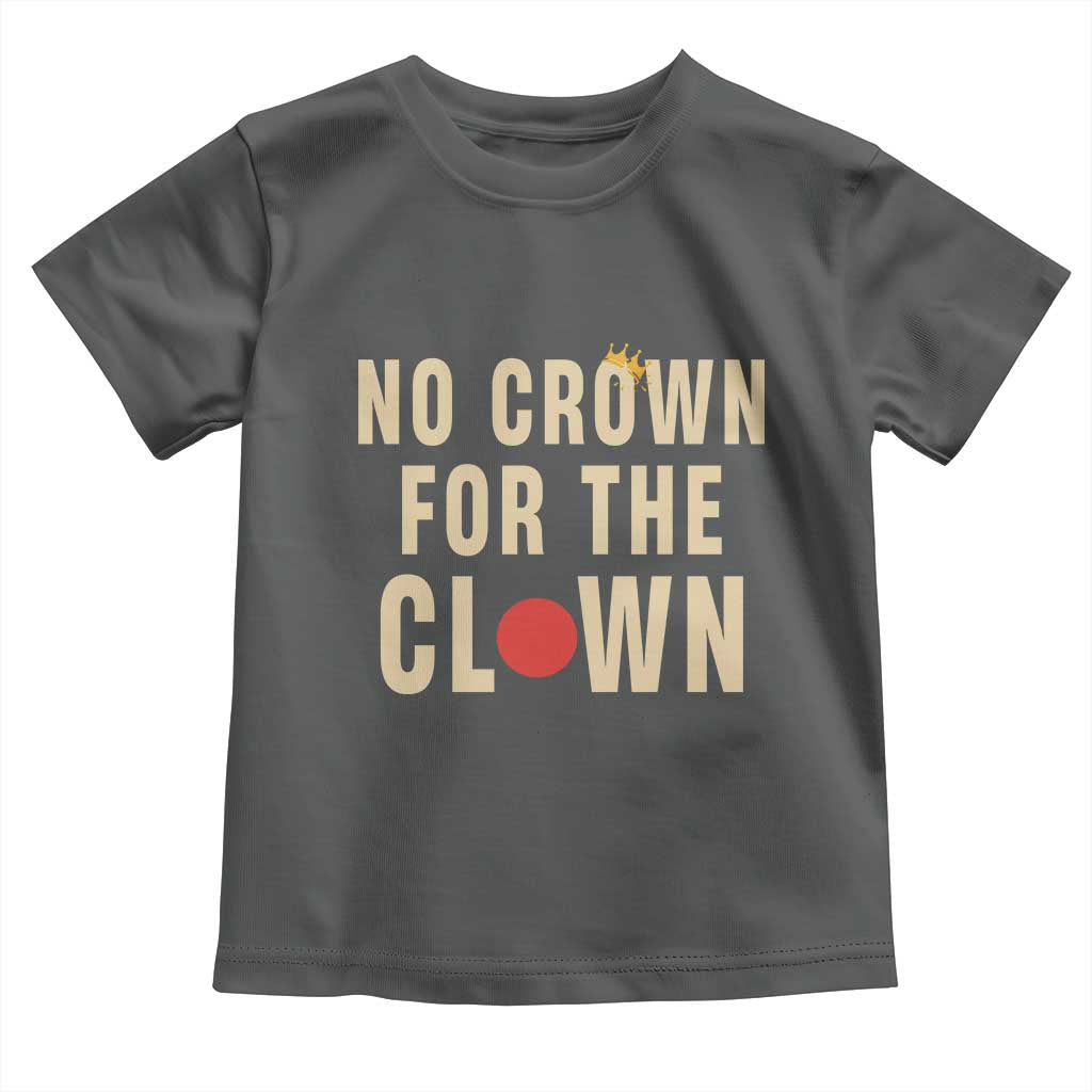 Funny No Crown For The Clown Toddler T Shirt Anti Authoritarian Humor TS12 Dark Heather Print Your Wear