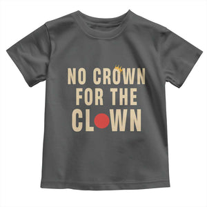 Funny No Crown For The Clown Toddler T Shirt Anti Authoritarian Humor TS12 Dark Heather Print Your Wear