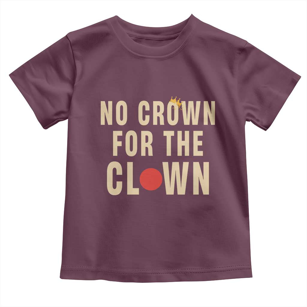 Funny No Crown For The Clown Toddler T Shirt Anti Authoritarian Humor TS12 Maroon Print Your Wear