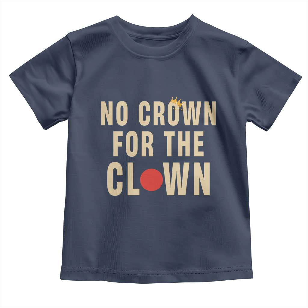 Funny No Crown For The Clown Toddler T Shirt Anti Authoritarian Humor TS12 Navy Print Your Wear