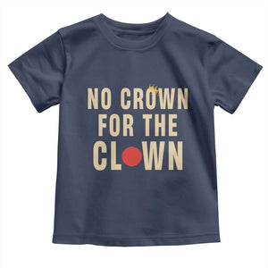 Funny No Crown For The Clown Toddler T Shirt Anti Authoritarian Humor TS12 Navy Print Your Wear