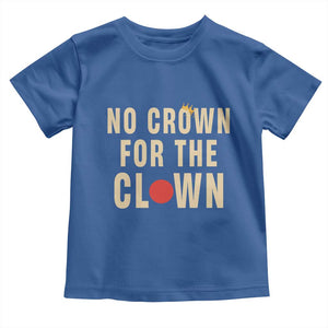 Funny No Crown For The Clown Toddler T Shirt Anti Authoritarian Humor TS12 Royal Blue Print Your Wear