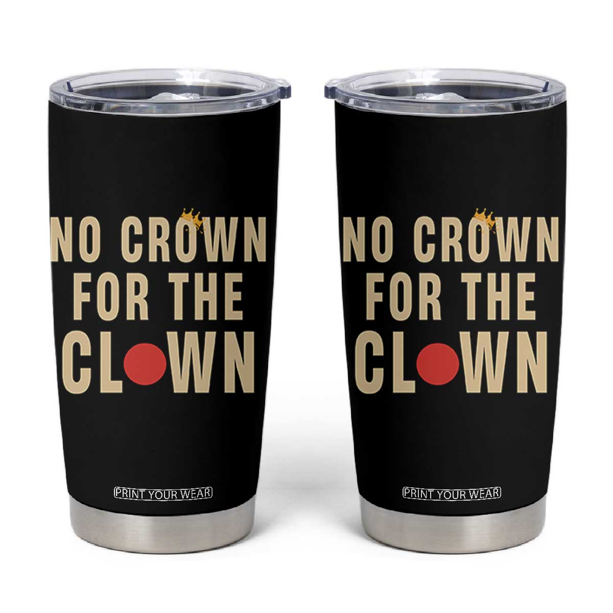 Funny No Crown For The Clown Tumbler Cup Anti Authoritarian Humor TS12 Black Print Your Wear