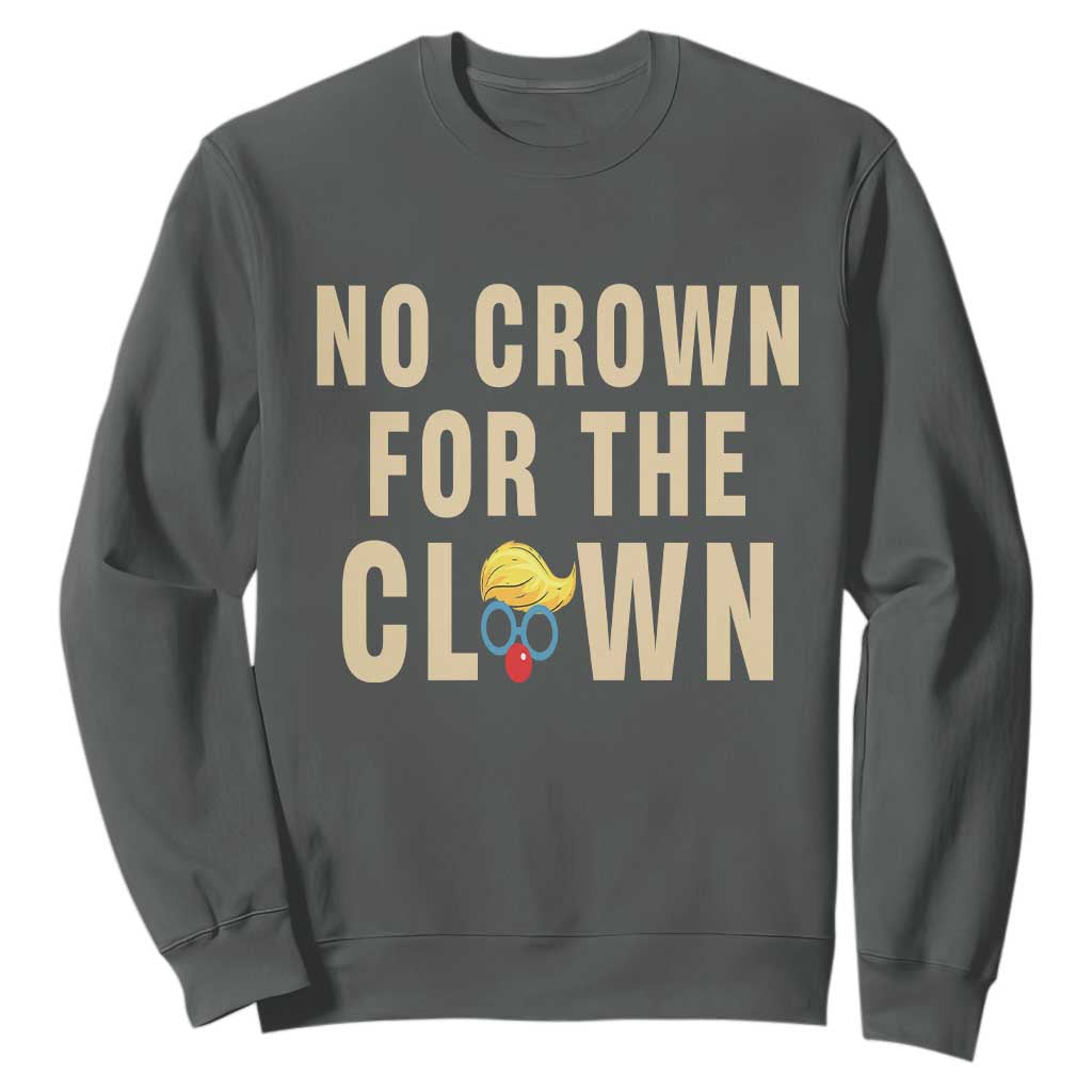 No Crown For A Clown Sweatshirt Funny Anti Trump Political TS12 Dark Heather Print Your Wear
