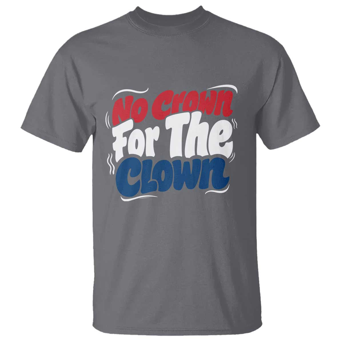 Anti Monarchy Political T Shirt No Crown For A Clown TS12 Charcoal Print Your Wear