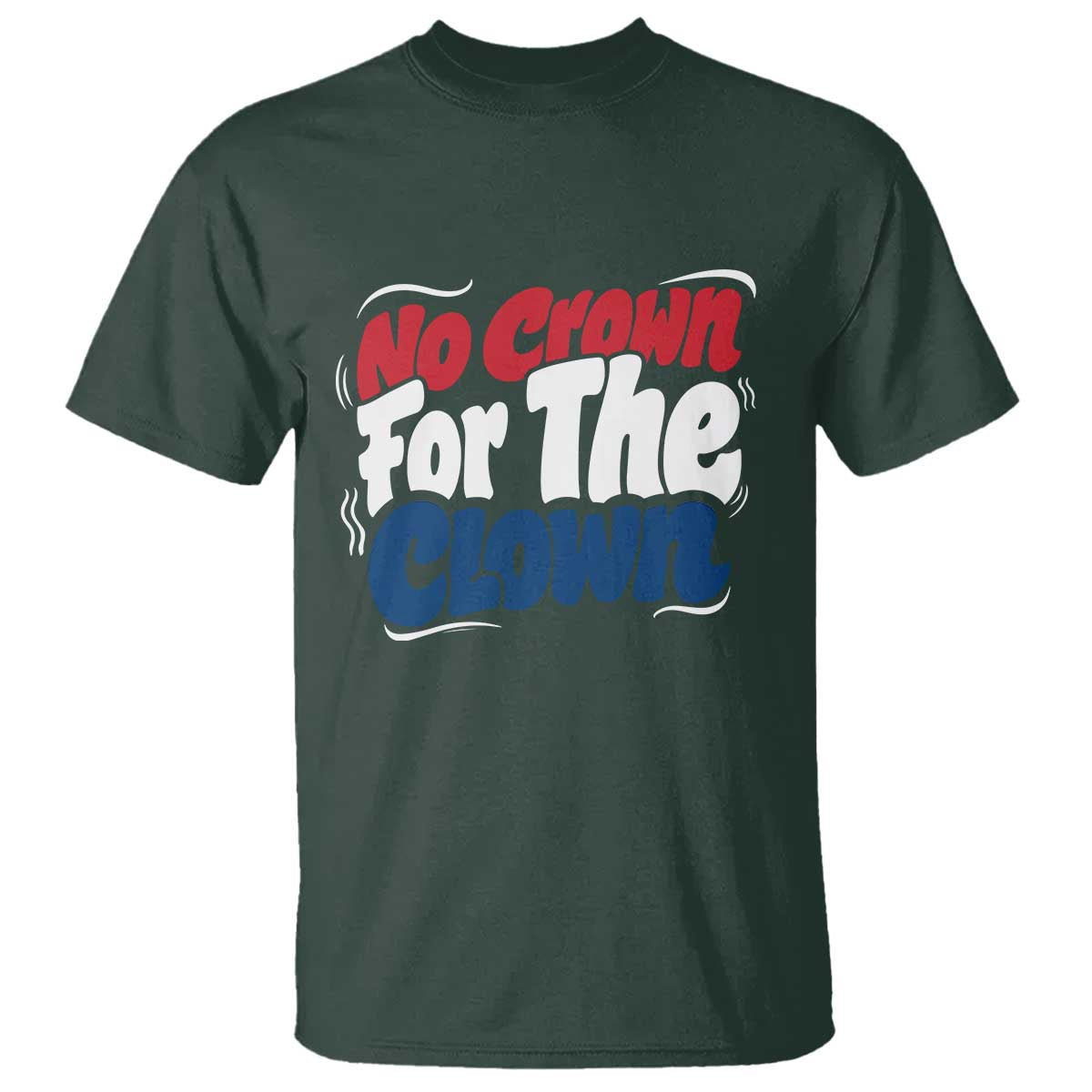 Anti Monarchy Political T Shirt No Crown For A Clown TS12 Dark Forest Green Print Your Wear