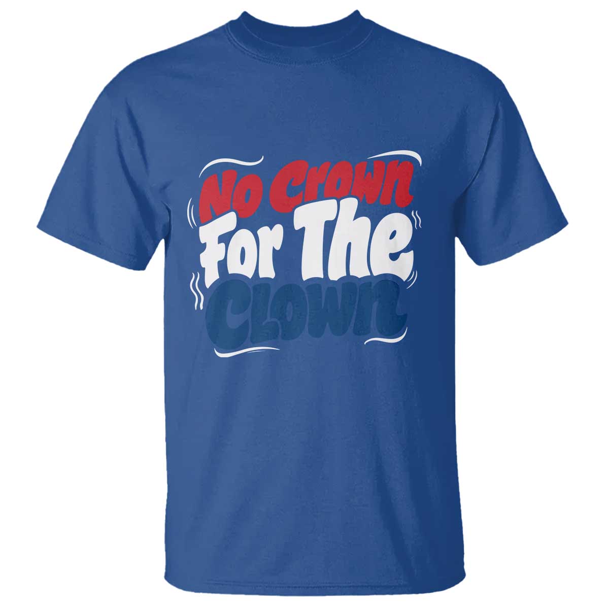 Anti Monarchy Political T Shirt No Crown For A Clown TS12 Royal Blue Print Your Wear