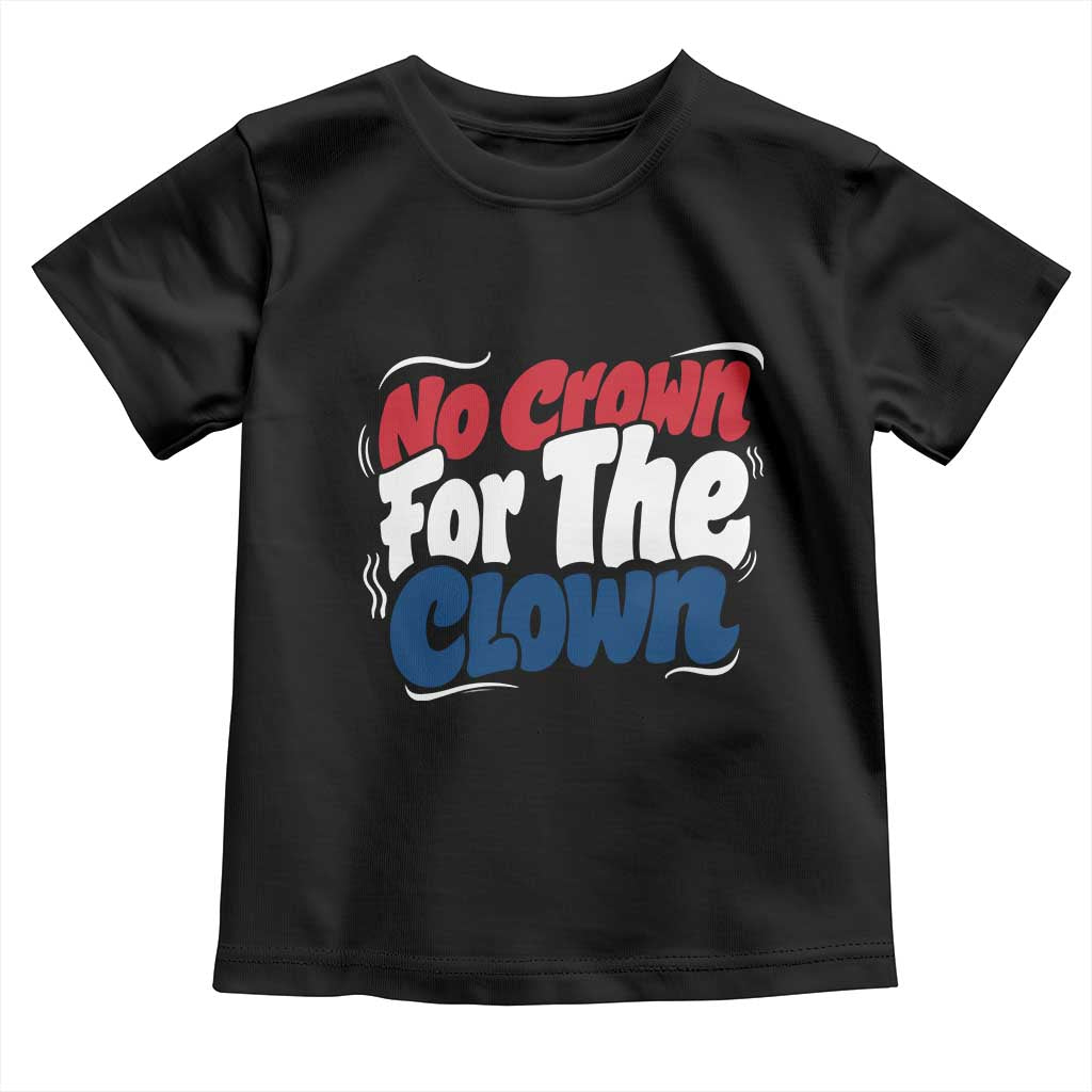 Anti Monarchy Political Toddler T Shirt No Crown For A Clown TS12 Black Print Your Wear