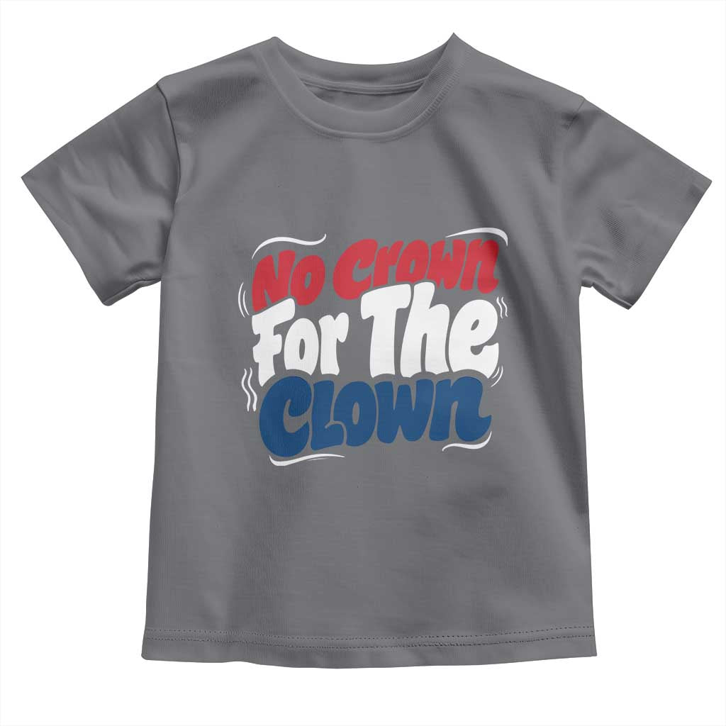 Anti Monarchy Political Toddler T Shirt No Crown For A Clown TS12 Charcoal Print Your Wear
