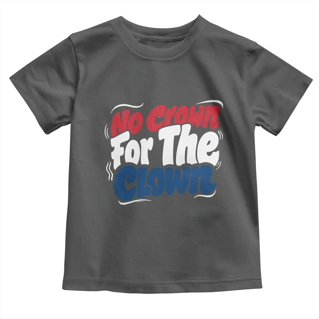 Anti Monarchy Political Toddler T Shirt No Crown For A Clown TS12 Dark Heather Print Your Wear