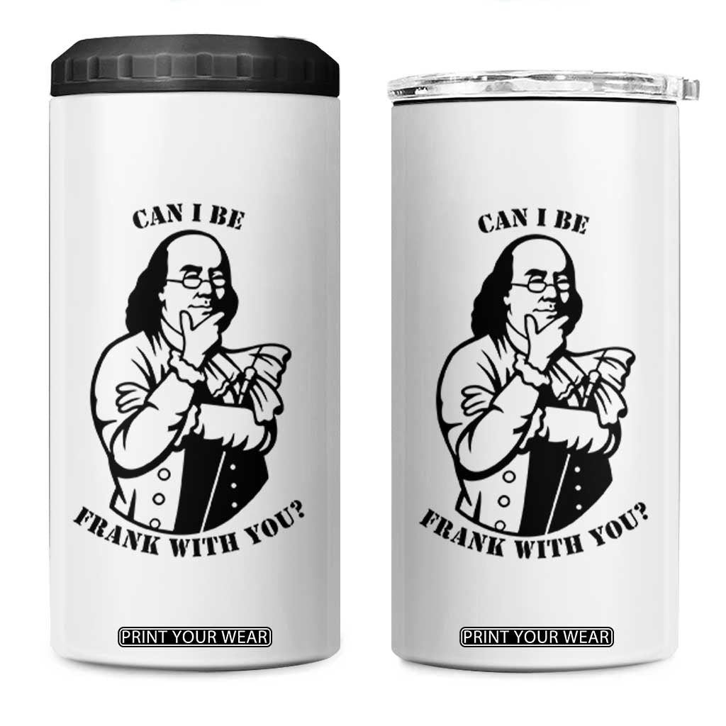 Funny Benjamin Franklin 4 in 1 Can Cooler Tumbler Can I Be Frank With You TS12 One Size: 16 oz White Print Your Wear