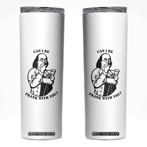 Funny Benjamin Franklin Skinny Tumbler Can I Be Frank With You TS12 White Print Your Wear