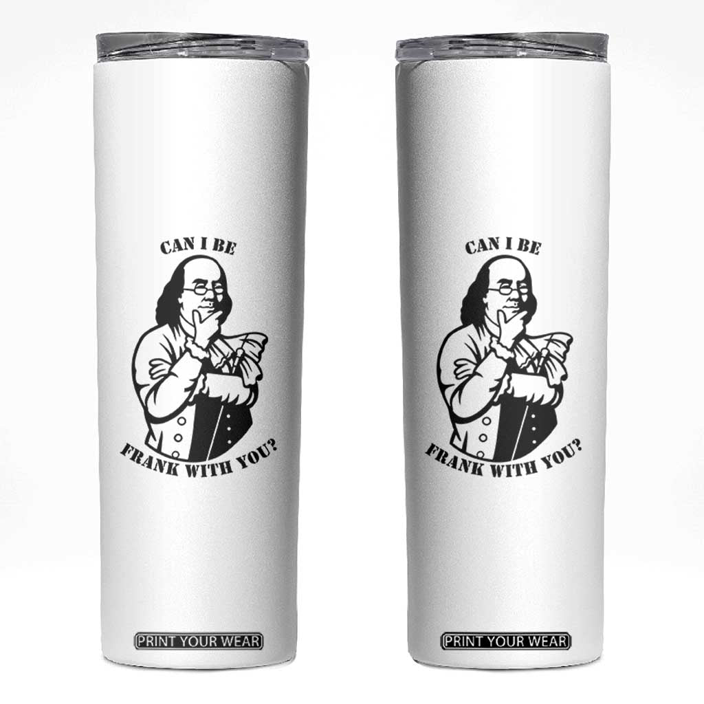 Funny Benjamin Franklin Skinny Tumbler Can I Be Frank With You TS12 White Print Your Wear