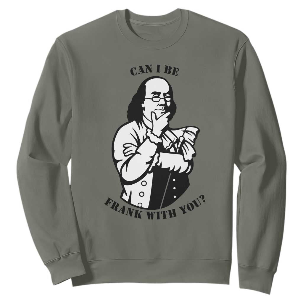 Funny Benjamin Franklin Sweatshirt Can I Be Frank With You TS12 Military Green Print Your Wear