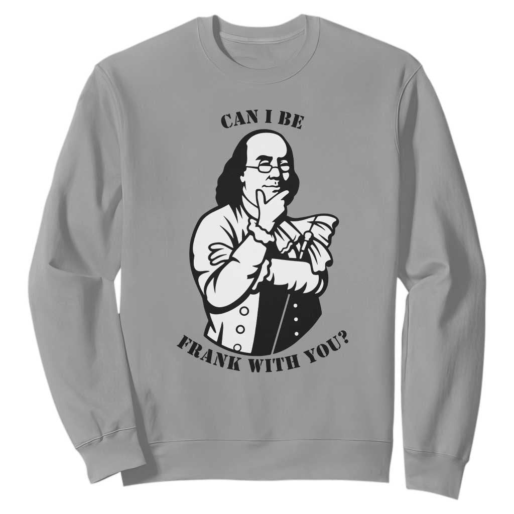 Funny Benjamin Franklin Sweatshirt Can I Be Frank With You TS12 Sport Gray Print Your Wear