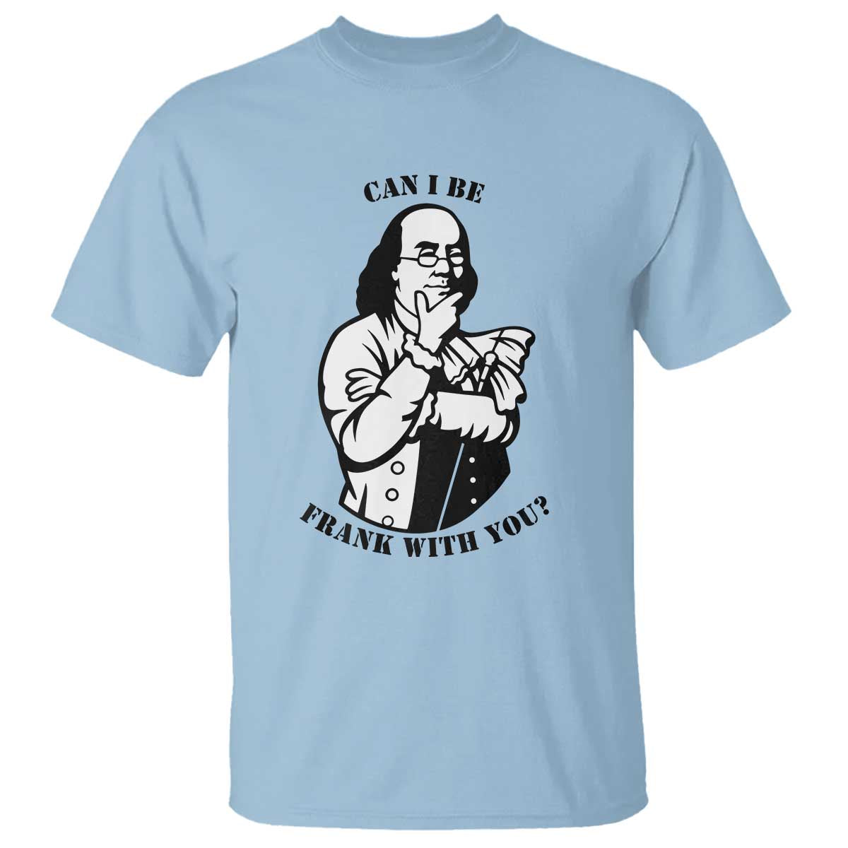 Funny Benjamin Franklin T Shirt Can I Be Frank With You TS12 Light Blue Print Your Wear
