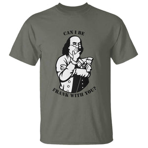 Funny Benjamin Franklin T Shirt Can I Be Frank With You TS12 Military Green Print Your Wear