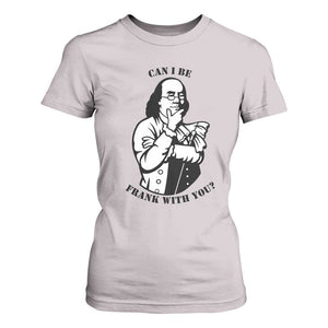 Funny Benjamin Franklin T Shirt For Women Can I Be Frank With You TS12 Ice Gray Print Your Wear