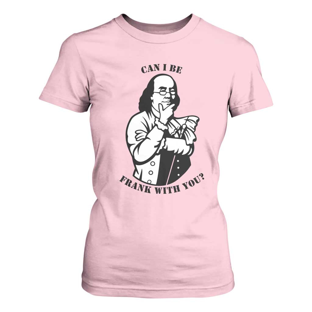 Funny Benjamin Franklin T Shirt For Women Can I Be Frank With You TS12 Light Pink Print Your Wear
