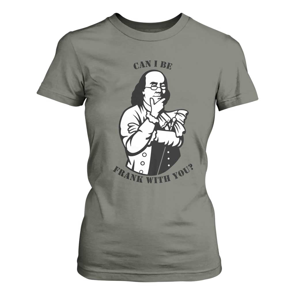 Funny Benjamin Franklin T Shirt For Women Can I Be Frank With You TS12 Military Green Print Your Wear