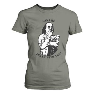 Funny Benjamin Franklin T Shirt For Women Can I Be Frank With You TS12 Military Green Print Your Wear