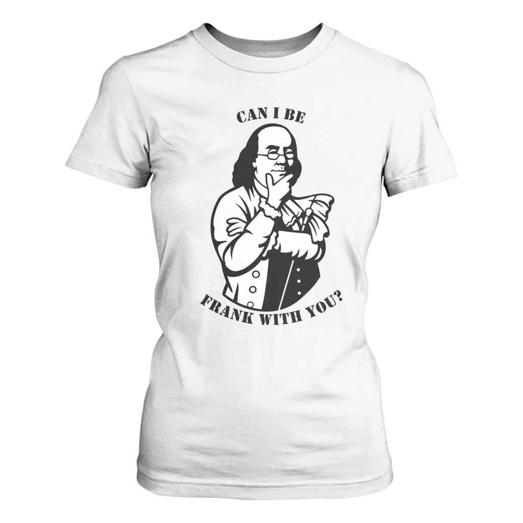 Funny Benjamin Franklin T Shirt For Women Can I Be Frank With You TS12 White Print Your Wear