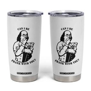 Funny Benjamin Franklin Tumbler Cup Can I Be Frank With You TS12 White Print Your Wear