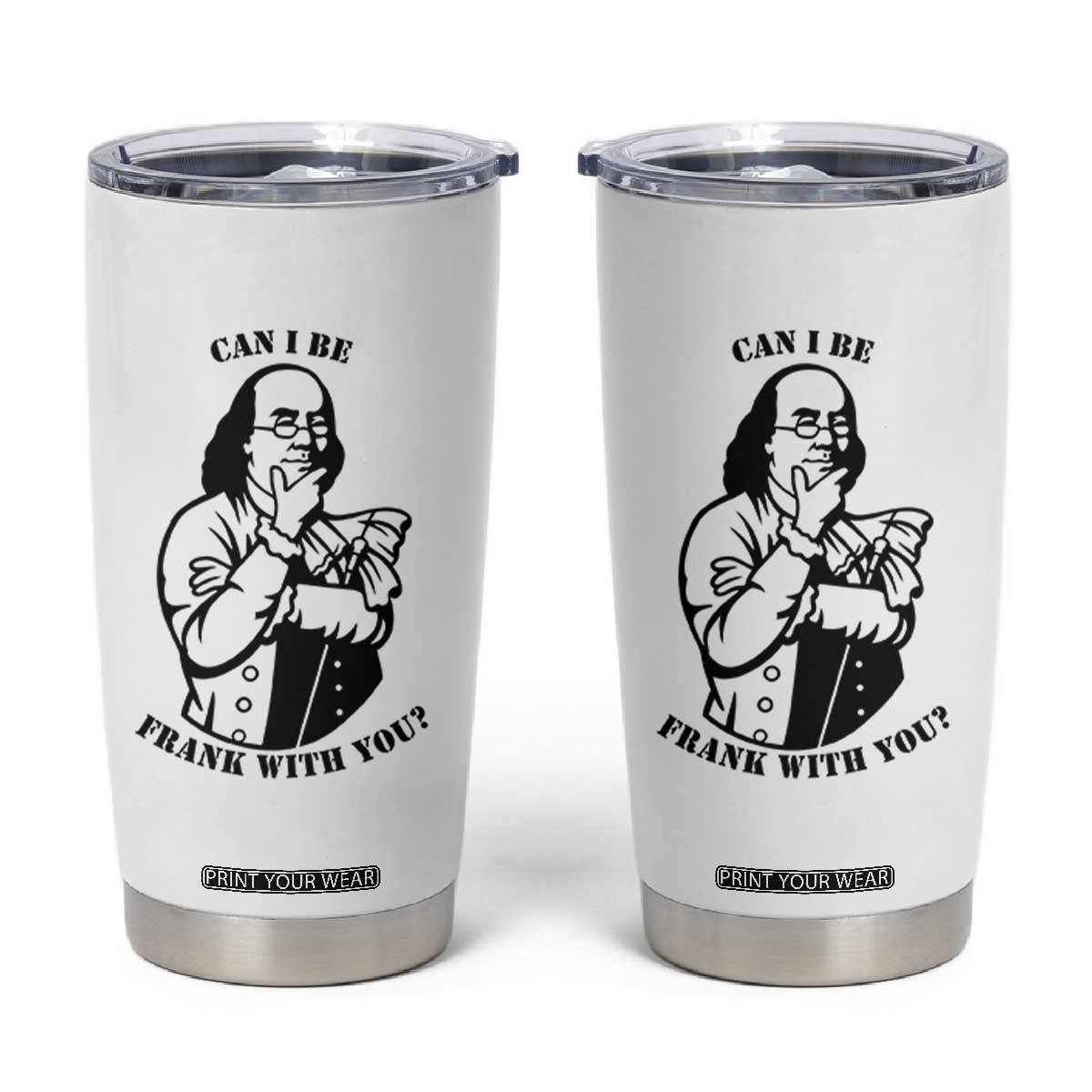 Funny Benjamin Franklin Tumbler Cup Can I Be Frank With You TS12 White Print Your Wear