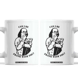 Funny Benjamin Franklin Coffee Mug Can I Be Frank With You TS12 White Print Your Wear