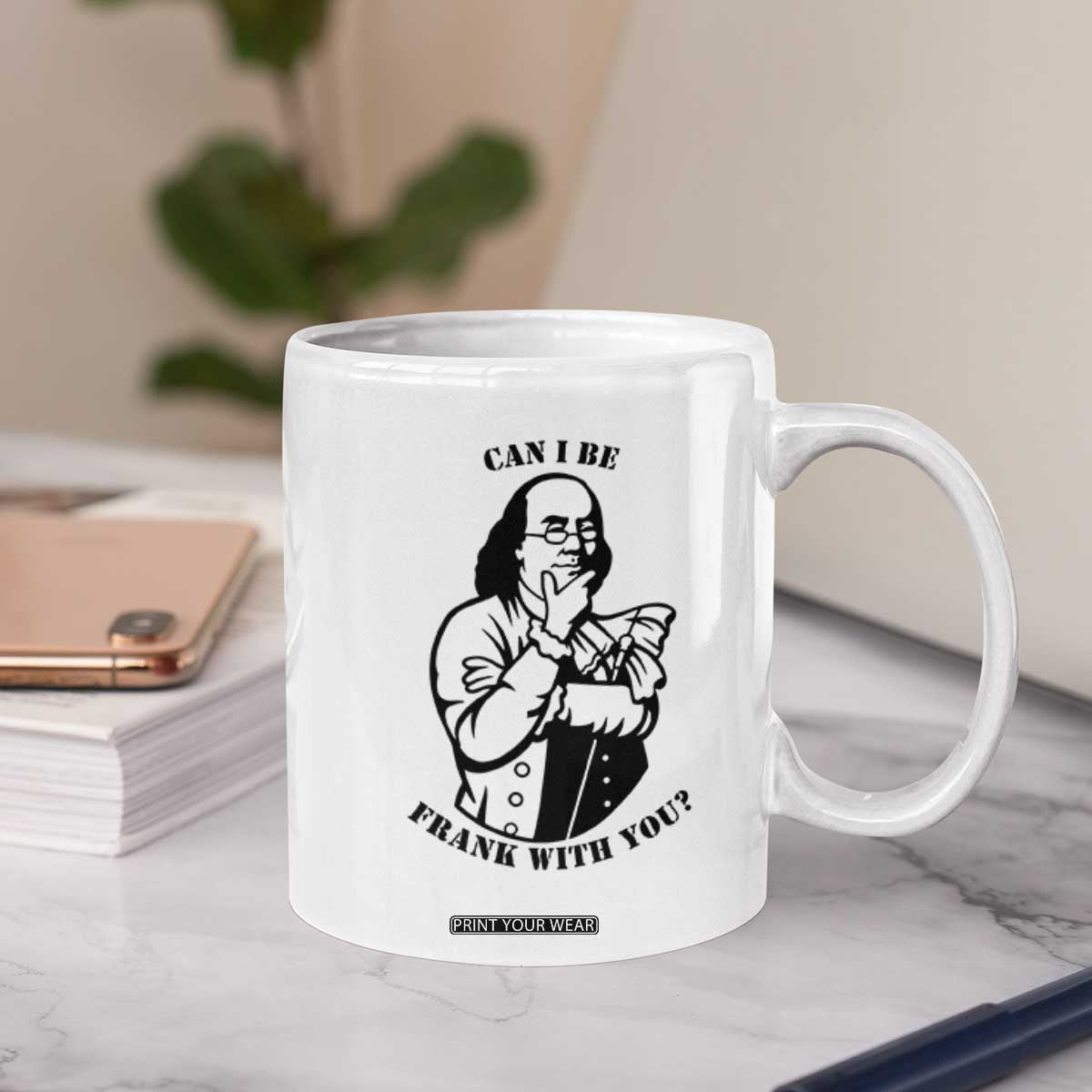 Funny Benjamin Franklin Coffee Mug Can I Be Frank With You TS12 Print Your Wear
