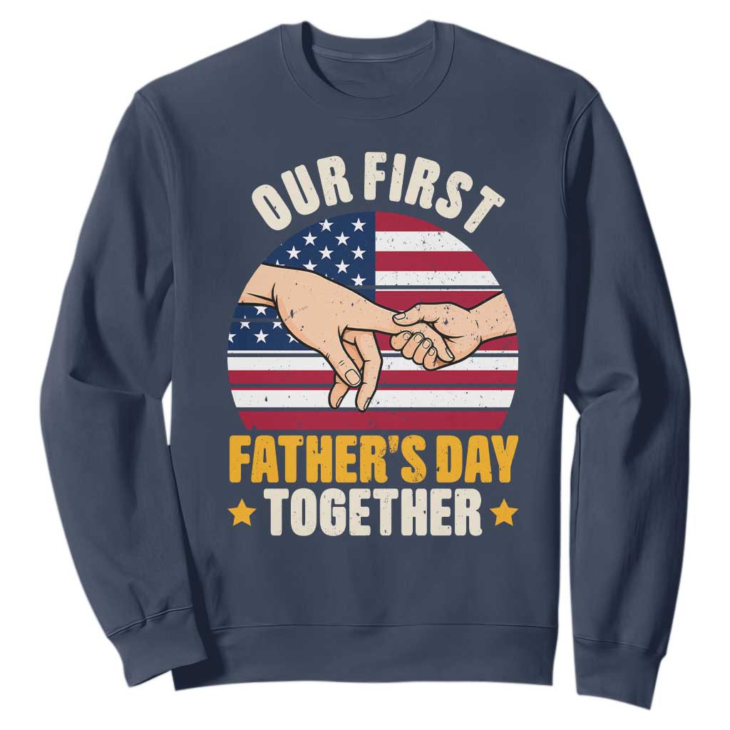 Our First Fathers Day Together Sweatshirt Patriotic New Dad Gift TS12 Navy Print Your Wear
