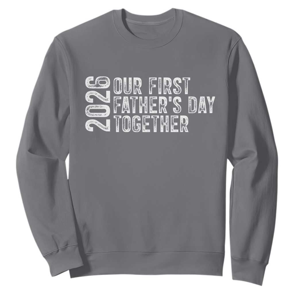 Our First Fathers Day Together 2026 Sweatshirt New Dad Gift TS12 Charcoal Print Your Wear