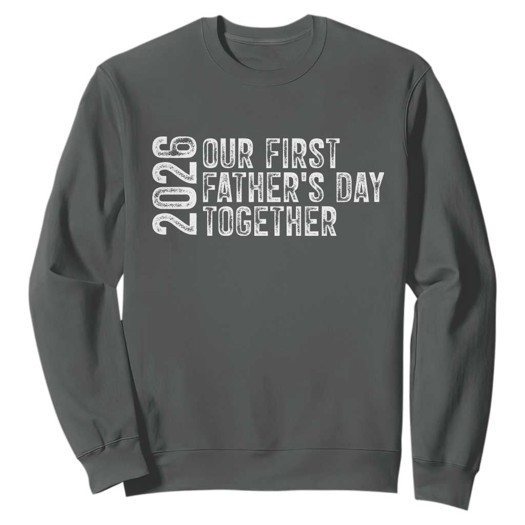 Our First Fathers Day Together 2026 Sweatshirt New Dad Gift TS12 Dark Heather Print Your Wear
