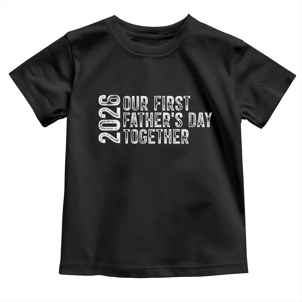 Our First Fathers Day Together 2026 Toddler T Shirt New Dad Gift TS12 Black Print Your Wear