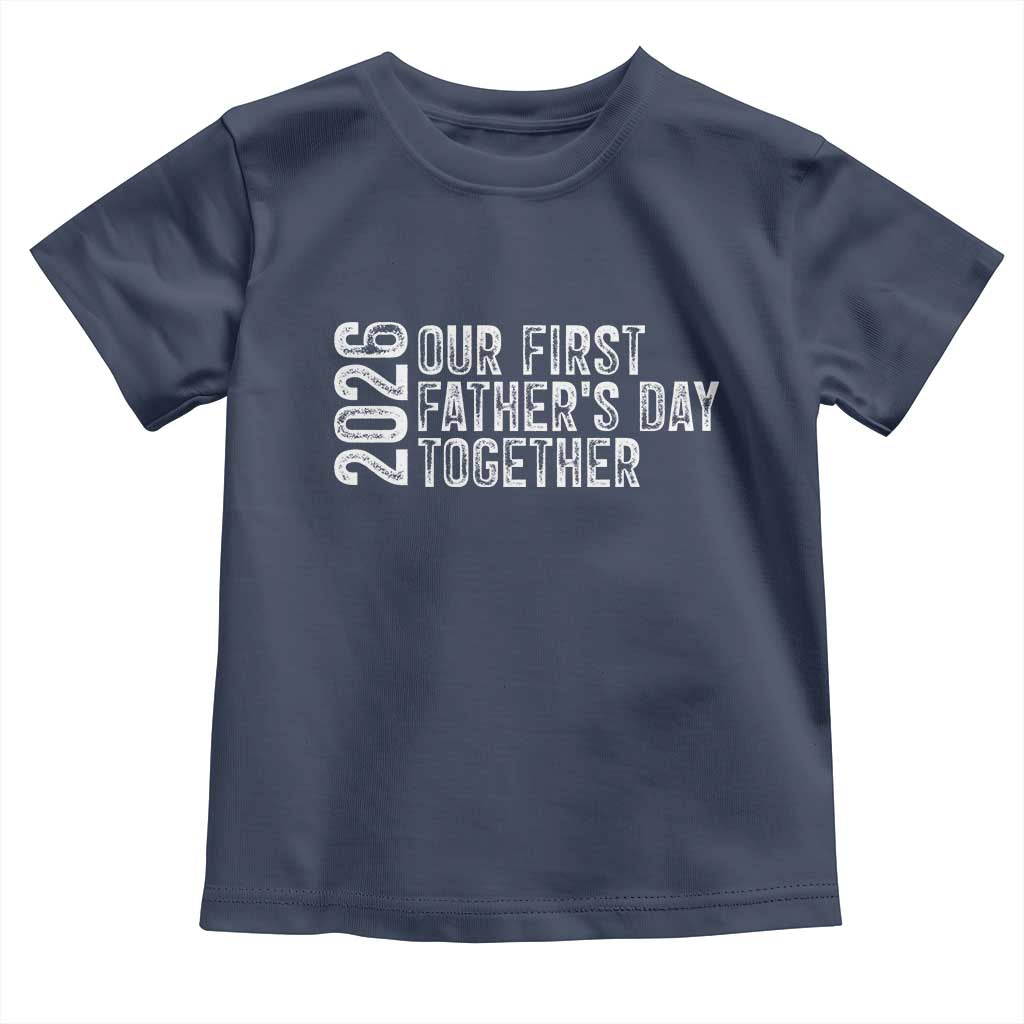 Our First Fathers Day Together 2026 Toddler T Shirt New Dad Gift TS12 Navy Print Your Wear