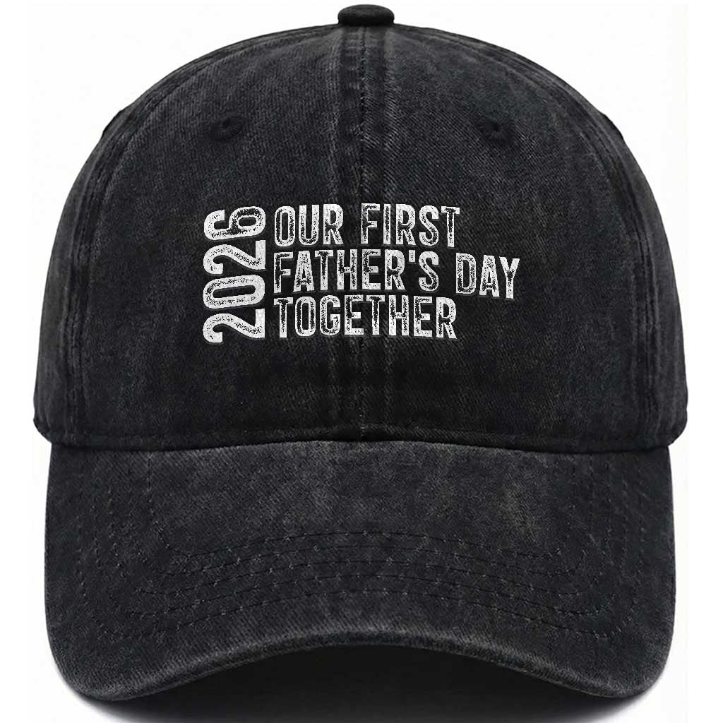 Our First Fathers Day Together 2026 Washed Cotton Baseball Cap New Dad Gift TS12 Print Your Wear