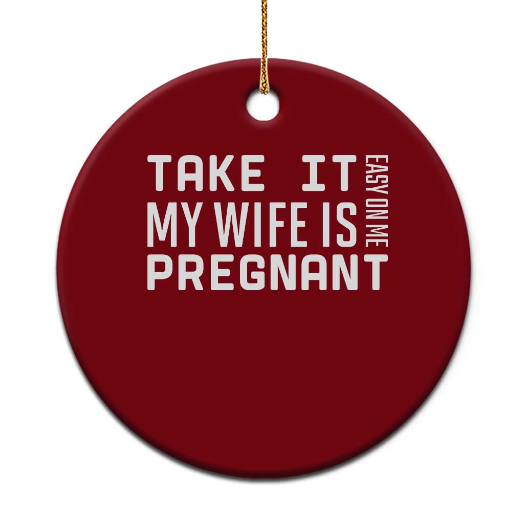 Funny Dad To Be Gift Ceramic Ornament Take It Easy On Me My Wife Is Pregnant TS12 1pc Red Print Your Wear