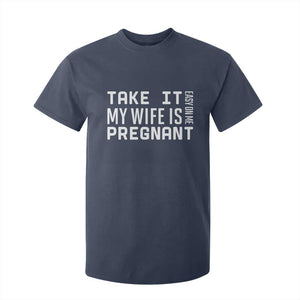 Funny Dad To Be Gift T Shirt For Kid Take It Easy On Me My Wife Is Pregnant TS12 Navy Print Your Wear