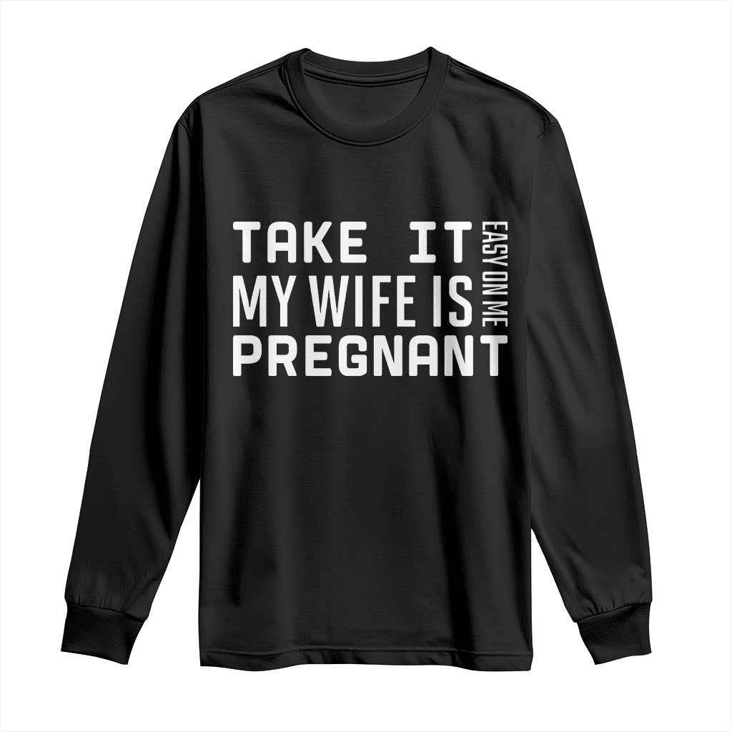 Funny Dad To Be Gift Long Sleeve Shirt Take It Easy On Me My Wife Is Pregnant TS12 Black Print Your Wear